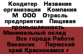 Кондитер › Название организации ­ Компания М, ООО › Отрасль предприятия ­ Пищевая промышленность › Минимальный оклад ­ 28 000 - Все города Работа » Вакансии   . Пермский край,Краснокамск г.